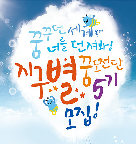 꿈꾸던 세계속에 너를 던저봐 지구별 꿈도전단 5기 모집