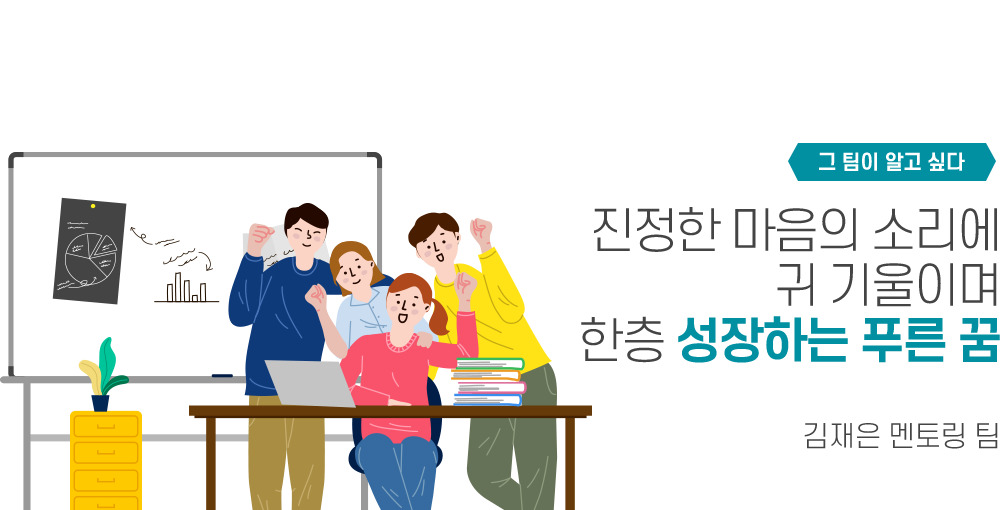 그 팀이 알고 싶다 - 진정한 마음의 소리에 귀 기울이며 한층 성장하는 푸른 꿈 김재은 멘토링 팀